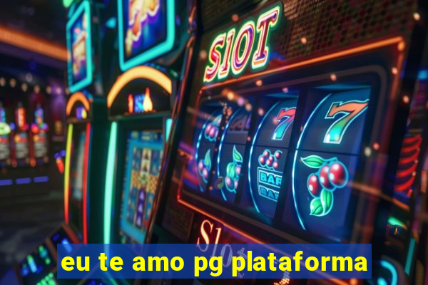 eu te amo pg plataforma